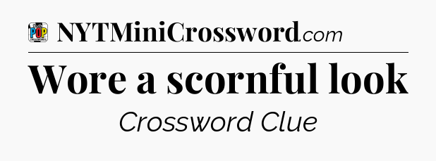 Wore a scornful look Crossword Clue