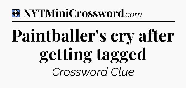 Solution: Paintballer's cry after getting tagged - NYT Mini Crossword