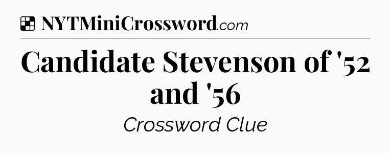 Solution: Candidate Stevenson of '52 and '56 - NYT Crossword