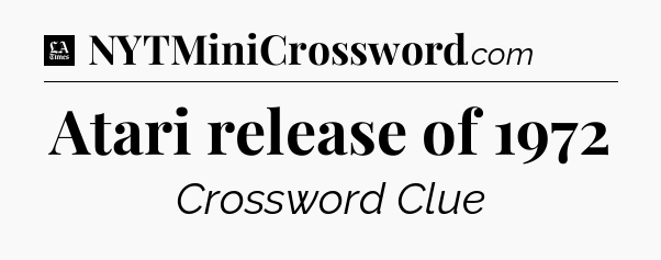 Atari release of 1972 - LA Times Crossword