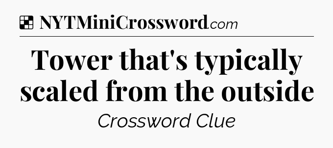 Solution: Tower that's typically scaled from the outside - NYT Crossword