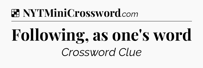 Solution: Following, as one's word - NYT Crossword