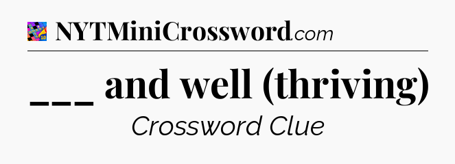 ___ and well (thriving) Crossword Clue
