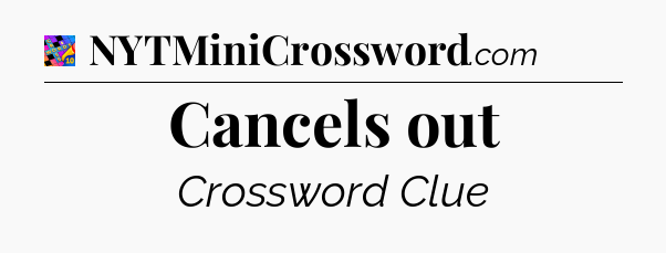 Cancels out Crossword Clue