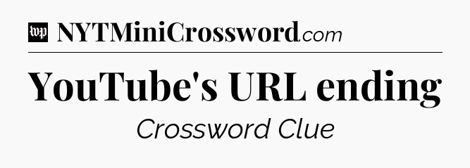 YouTube's URL ending Crossword Clue