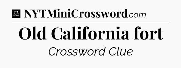 Old California fort - LA Times Crossword
