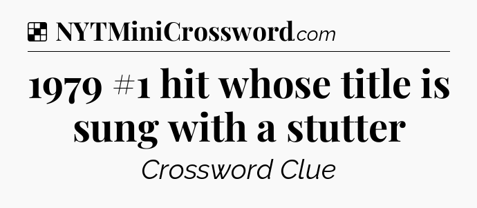 Solution: 1979 #1 hit whose title is sung with a stutter - NYT Crossword