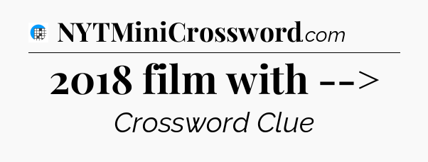2018 film with --> Crossword Clue