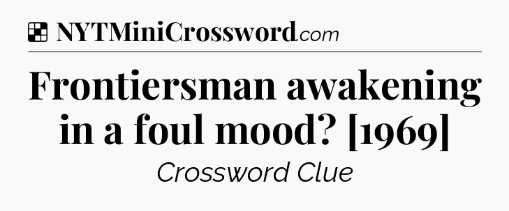 Solution: Frontiersman awakening in a foul mood? [1969] - NYT Crossword