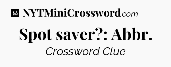 Spot saver?: Abbr - LA Times Crossword