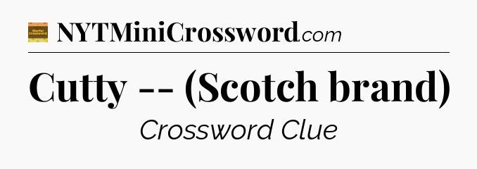 Cutty -- (Scotch brand) - Eugene Sheffer Crossword