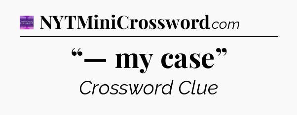 “— my case” - Thomas Joseph Crossword