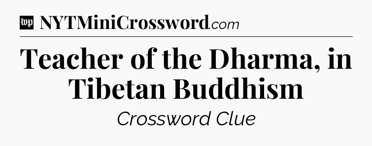 Teacher of the Dharma, in Tibetan Buddhism Crossword Clue
