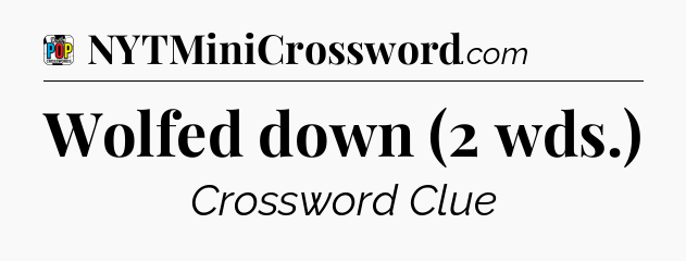 Wolfed down (2 wds.) Crossword Clue