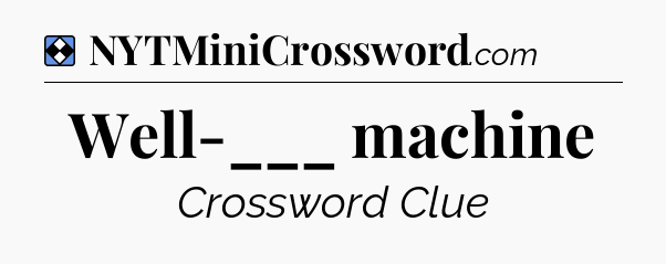 Solution: Well-___ machine - NYT Mini Crossword