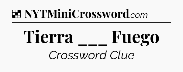 Solution: Tierra ___ Fuego - NYT Crossword