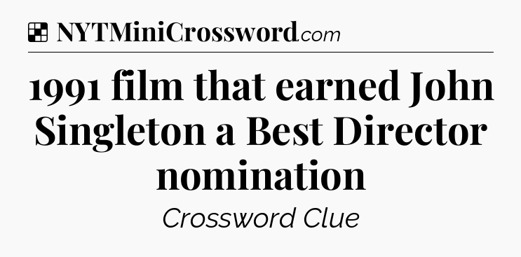 Solution: 1991 film that earned John Singleton a Best Director nomination - NYT Crossword