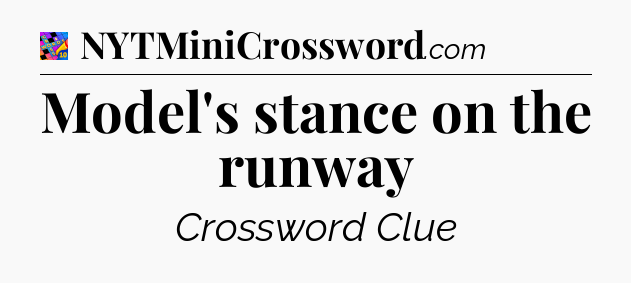 Model's stance on the runway Crossword Clue