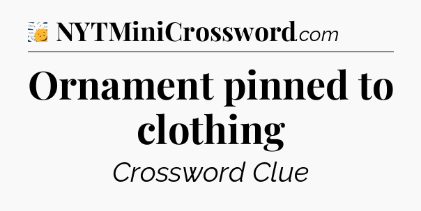 Ornament pinned to clothing - 7 Little Words