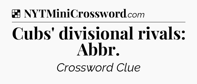 Solution: Cubs' divisional rivals: Abbr - NYT Crossword