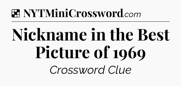 Solution: Nickname in the Best Picture of 1969 - NYT Crossword