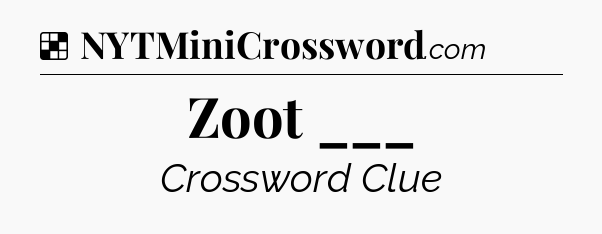Solution: Zoot ___ - NYT Crossword