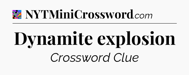 Dynamite explosion Crossword Clue
