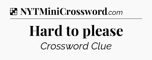 Solution: Hard to please - NYT Crossword