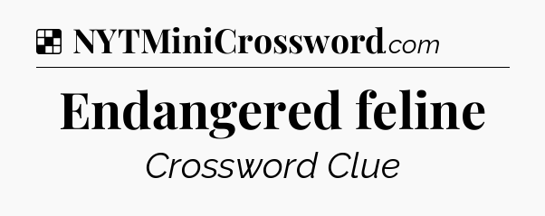 Solution: Endangered feline - NYT Crossword