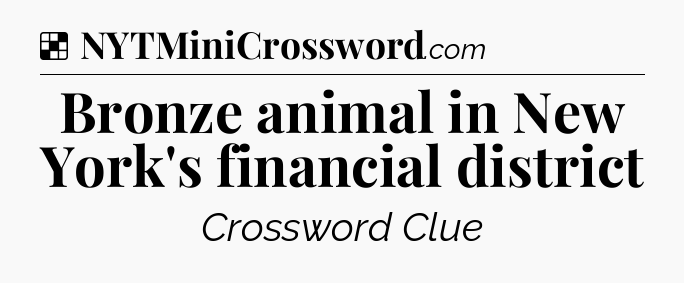 Solution: Bronze animal in New York's financial district - NYT Crossword