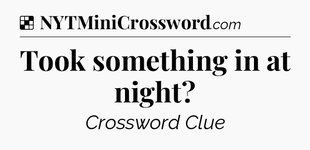 Solution: Took something in at night - NYT Crossword