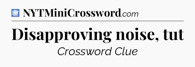 Disapproving noise, tut Puzzle Page Crossword Clue