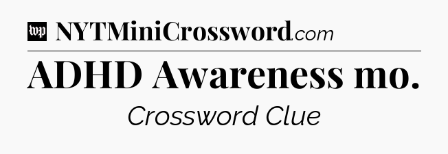 ADHD Awareness mo Crossword Clue
