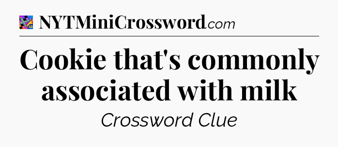 Cookie that's commonly associated with milk Crossword Clue