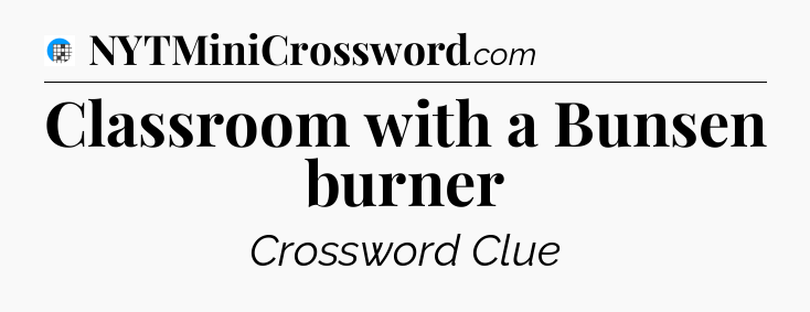 Classroom with a Bunsen burner Crossword Clue
