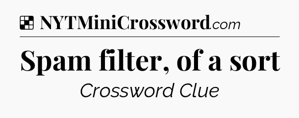Solution: Spam filter, of a sort - NYT Crossword