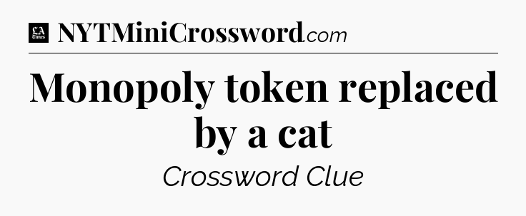 Monopoly token replaced by a cat - LA Times Crossword