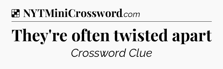 Solution: They're often twisted apart - NYT Crossword