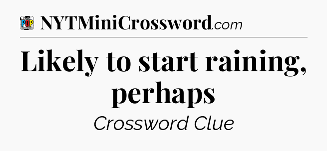 Likely to start raining, perhaps Crossword Clue