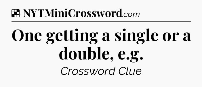 Solution: One getting a single or a double, e.g - NYT Crossword