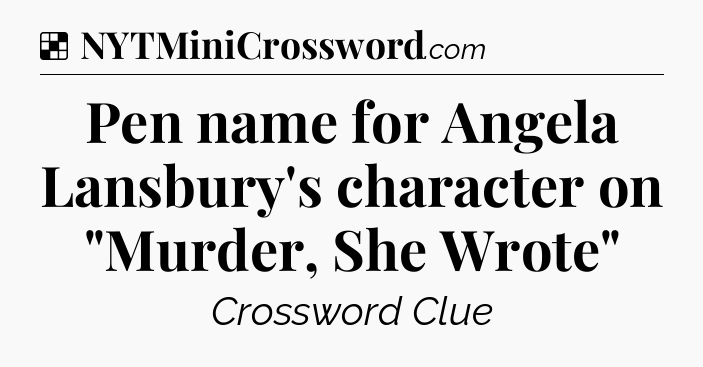 Solution: Pen name for Angela Lansbury's character on 
