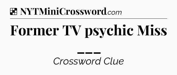 Solution: Former TV psychic Miss ___ - NYT Crossword