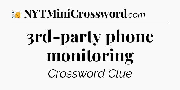 3rd-party phone monitoring - 7 Little Words