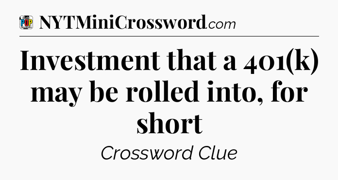 Investment that a 401(k) may be rolled into, for short Crossword Clue