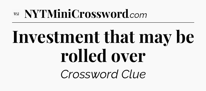 Investment that may be rolled over - WSJ Crossword