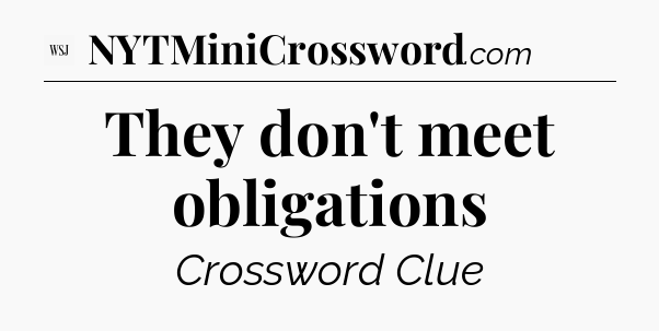 They don't meet obligations - WSJ Crossword