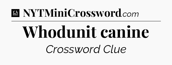 Whodunit canine - LA Times Crossword