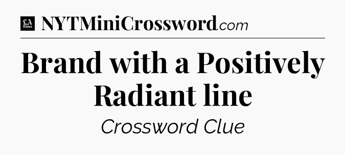 Brand with a Positively Radiant line - LA Times Crossword