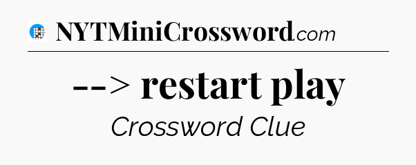 --> restart play Crossword Clue