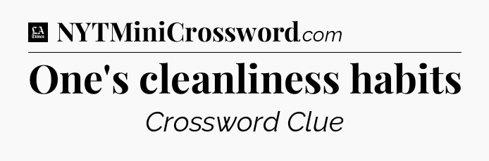 One's cleanliness habits - LA Times Crossword